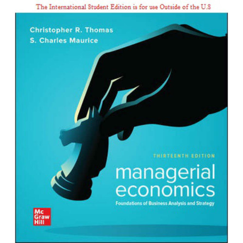 ISE Managerial Economics: Foundations of Business Analysis and Strategy (13th Edition) Christopher Thomas and S. Charles Maurice | 9781260565546