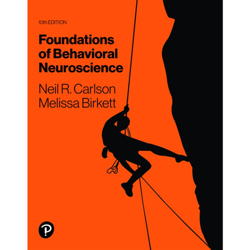 Foundations of Behavioral Neuroscience (10th Edition) Neil R. Carlson and Melissa A. Birkett | 9780134639796