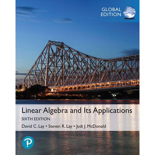 Linear Algebra and its Applications (6th Global Edition) David C. Lay, Judi J. McDonald and Steven R. Lay | 9781292351216