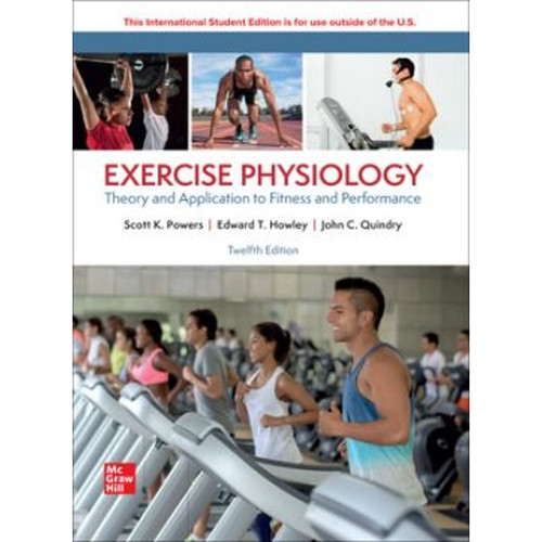 Exercise Physiology: Theory and Application to Fitness and Performance (12th Edition) Scott Powers and Edward Howley | 9781266133909