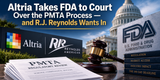 Altria Takes FDA to Court Over the PMTA Process — and R.J. Reynolds Wants In 