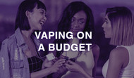 Tips for Vaping on a Budget: Best E-Liquid, Devices and More