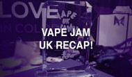 Vape Jam UK Recap!