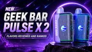 New Geek Bar Pulse X 2 Flavors Reviewed and Ranked