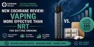 New Cochrane Review: Vaping More Effective Than NRT for Quitting Smoking 