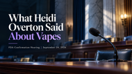 What Heidi Overton Said About Vapes at Her FDA Confirmation Hearing 