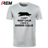 REM Funny Can't Keep Calm Border Collie T-Shirt Tee Shirt Homme Summer Short Sleeve Men T Shirts Male Camiseta