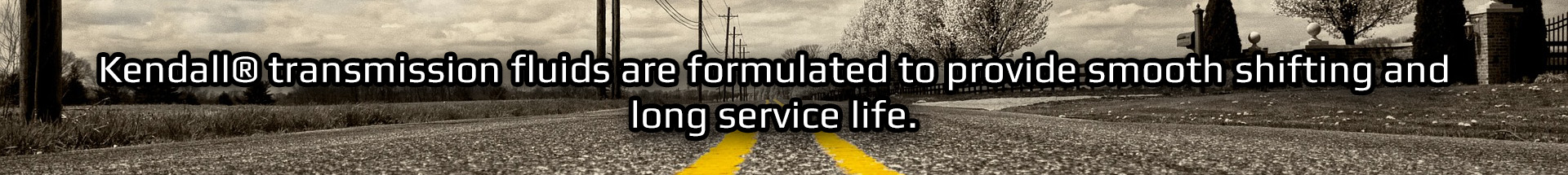 kendall transmission fluids are formulated to provide smooth shifting and long service life