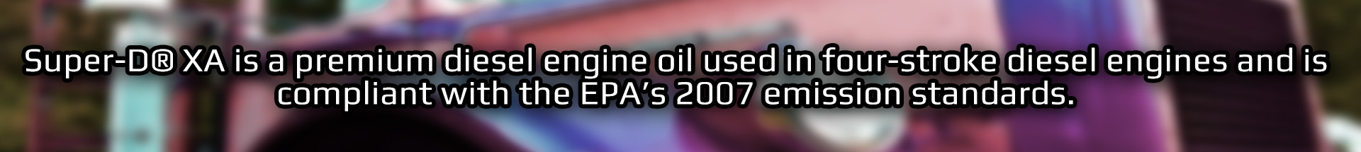 for use in four stroke diesel engines and is compliant with the EPA 2007 emission standards