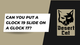 Can You Put A Glock 19 Slide On A Glock 17?