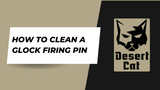 How To Clean A Glock Firing Pin