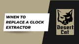 When To Replace A Glock Extractor