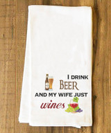 I Drink Beer and My Wife Just Wines Tea Towel