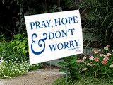 Pray, Hope, and Don't Worry Yard Sign