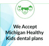 We Accept Michigan Healthy Kids dental plans in  Woodhaven Downriver, West Bloomfield, Ann Arbor & Waterford, MI - Dental House Dentist Office