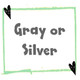 Gray or Silver