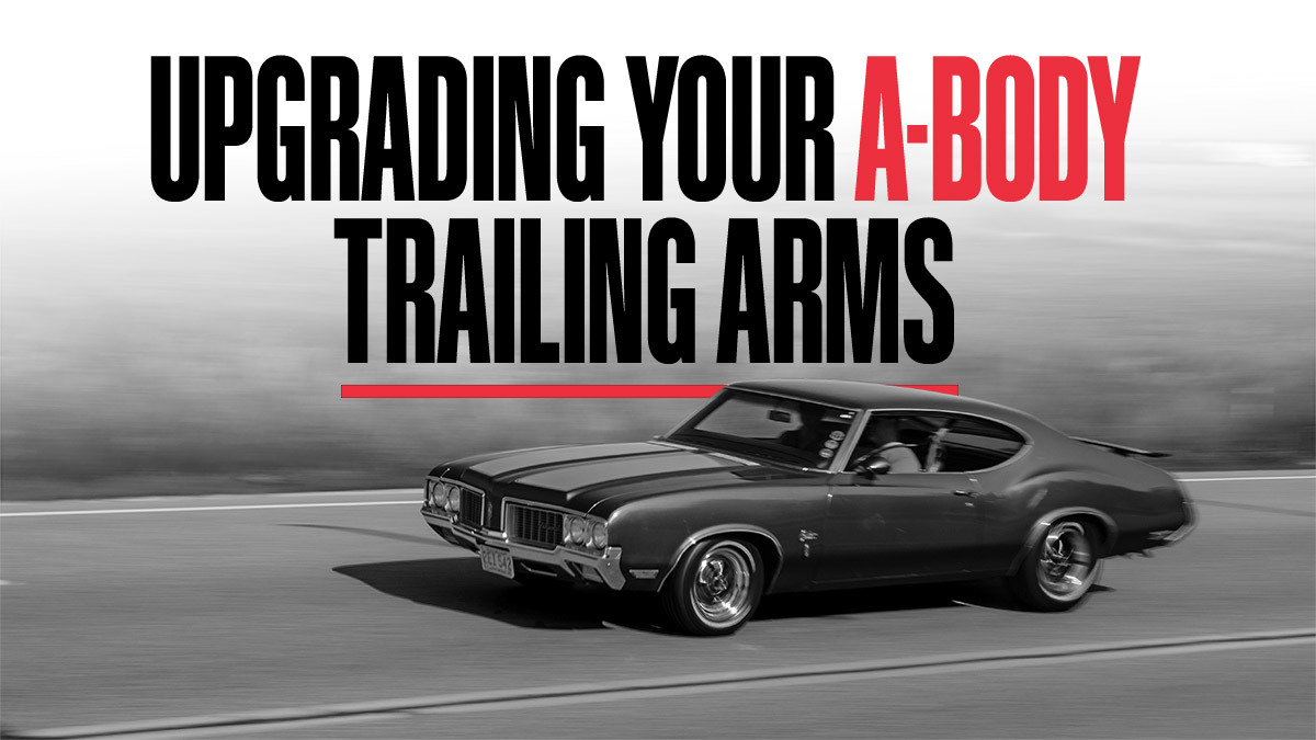 Upgrade Your A-Body Chevelle & GTO Trailing Arms
