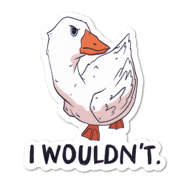 I Wouldn't Goose Sticker