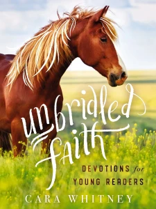 Unbridled Faith Devotions for Young Readers By: Cara Whitney