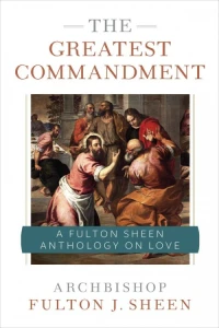 The Greatest Commandment: A Fulton Sheen Anthology on Love by Archbishop Fulton J. Sheen
