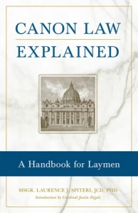 Canon Law Explained: A Handbook for Laymen By: Monsignor Laurence J. Spiteri JCD, Ph.D.