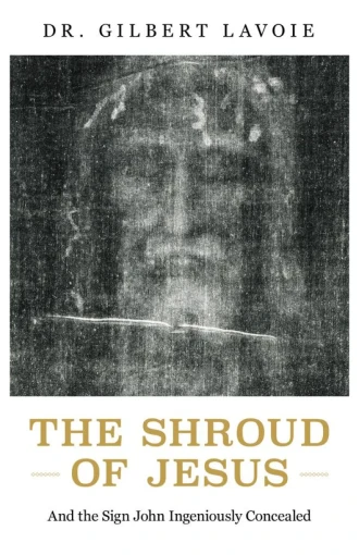 The Shroud of Jesus: And the Sign John Ingeniously Concealed by Gilbert Lavoie (Author)