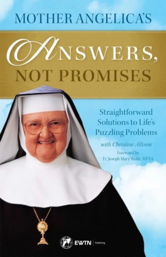 Mother Angelica’s Answers, Not Promises Straightforward Solutions to Life's Puzzling Problems By Mother Angelica