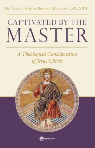 Captivated by the Master: A Theological Consideration of Jesus Christ by Fr. Brian Mullady OP