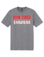 Dyin' Tired T Shirt Dyin' Tired T Shirt