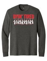 Dyin' Tired Long Sleeve Dyin' Tired Long Sleeve