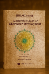 A Reference Guide for Character Development (Therapy from Quran and Sunnah-1) A Reference Guide for Character Development (Therapy from Quran and Sunnah-1)