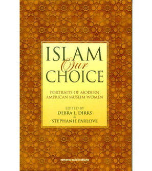 Front cover image of the book "Islam Our Choice: Portraits of Modern American Muslim Women"