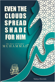 Front cover image of the book "Even the Clouds Spread Shade for Him: The Story ﷺ of Prophet Muhammad written by Yahiya Emerick"