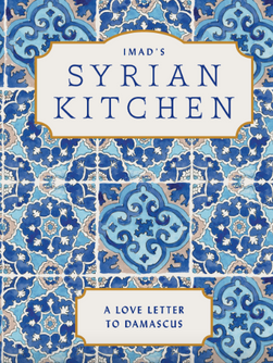 Imad's Syrian Kitchen A Love Letter from Damascus