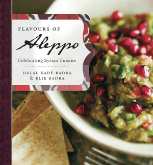 Front cover image of the book "Flavours of Aleppo: Celebrating Syrian Cuisine" written by Dalal Kadé-Badra and Elie Badra