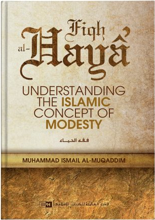 Front cover image of the book "Fiqh ul Haya’: Understanding of the Islamic Concept of Modesty", written by Dr. M. Ismail al-Muqaddim