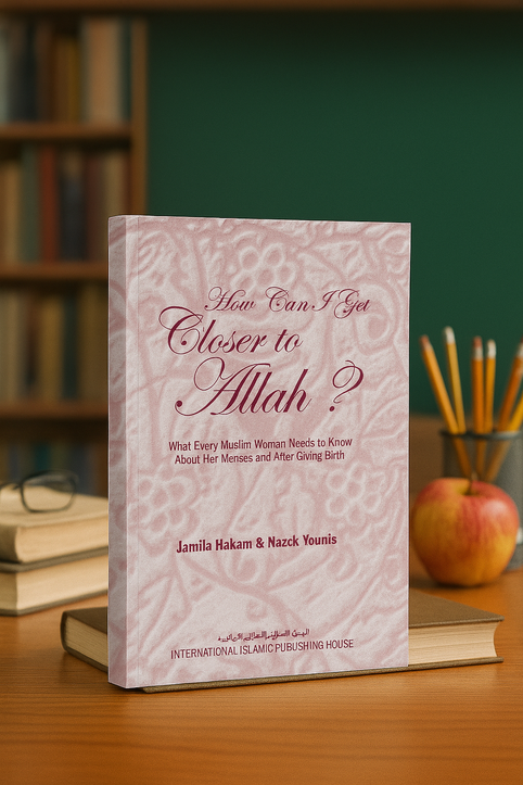 How Can I Get Closer to Allah? What Every Muslim Woman Needs to Know about Her Menses and After Giving Birth