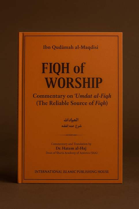 The Fiqh of Worship: A Commentary on Ibn Qudamah's "Umdat al-Fiqh" (The Reliable Source of Fiqh)