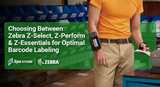 Choosing Between Zebra Z-Select, Z-Perform, and Z-Essentials for Optimal Barcode Labeling