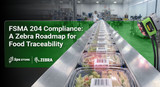 FSMA 204 Compliance: A Zebra Roadmap for Food Traceability