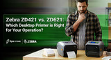 Zebra ZD421 vs. ZD621: Which Desktop Printer Is Right for Your Operation?