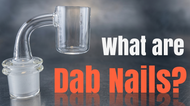 What are Dab Nails? | Types of Nails for Dabs