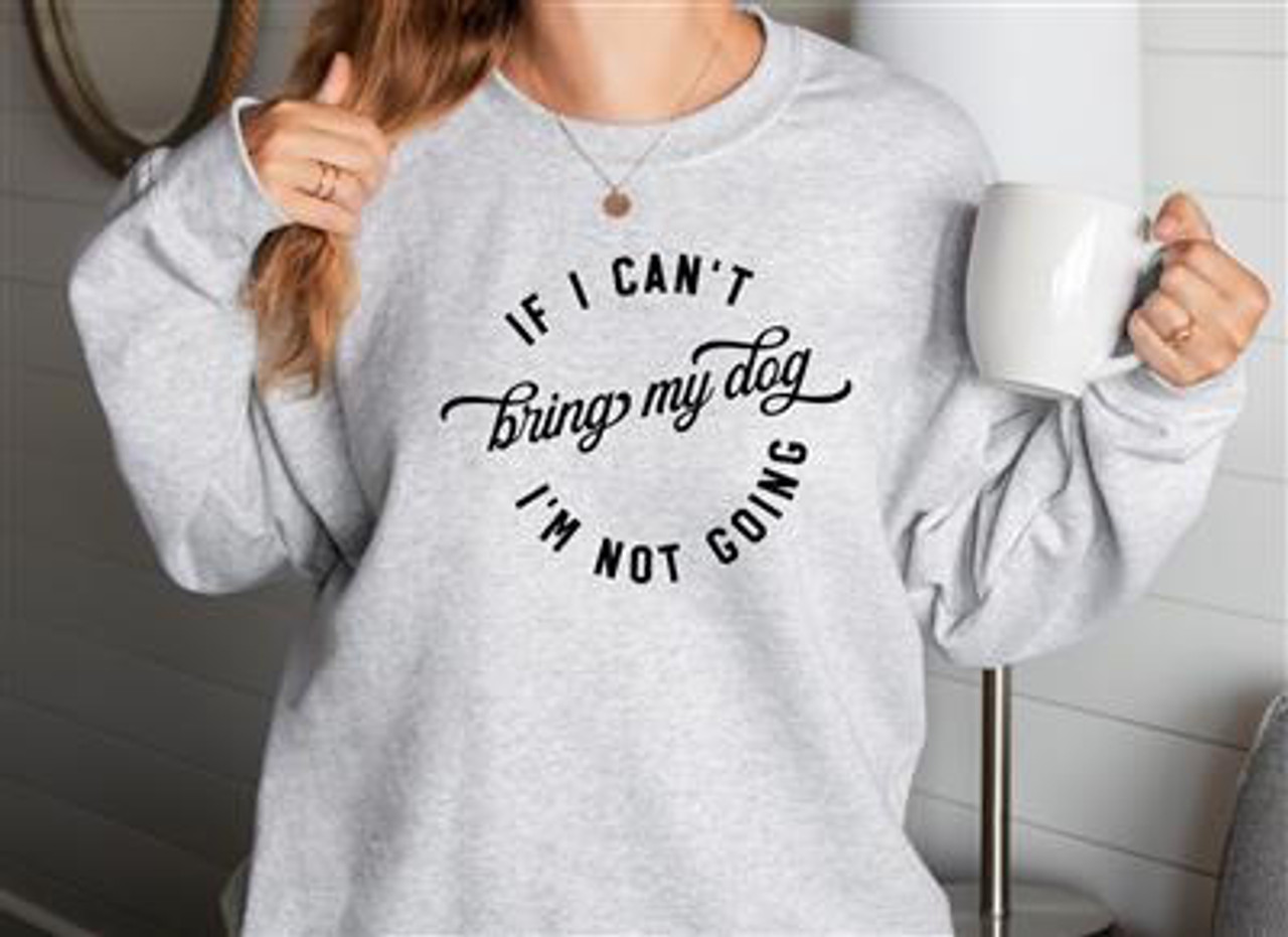 Paisley Paws IF I CANT BRING MY DOG IM NOT GOING Sweatshirt  Unisex Crew Neck 