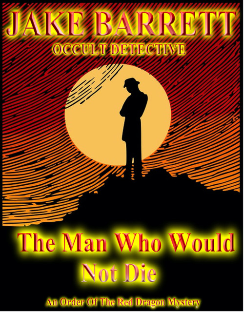 Jake Barrett, Occult Detective- The Man Who Would Not Die- An Order of The Red Dragon Mystery - E-Book