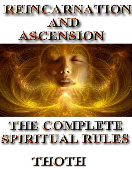                                                                                                                REINCARNATION AND ASCENSION
                                                                                                                        THE COMPLETE RULES
 
 

Over 75% of the world’s population believes in reincarnation.  Many people also believe that the soul can rise to a higher station in its existence if one makes the right choices in life. Others believe that the soul can descend to a lower state of existence if one repeatedly makes the wrong choices.  In ancient times, many cultures prepared the mind, body, and soul for their existence in another life while one still lived on earth.  In modern times, our focus rests squarely on surviving, paying the bills, and living from day to day. We no longer place a premium on life in the next world or how we can improve our existence here.
 
Life here is important, but life in the larger more eternal sense of the word is far more important.
 
There is a system through which our lives in this world are judged. Every action, every thought, and every choice are judged and recorded by a vast system of beings that ultimately determine the fate of your soul.  How you live, how you love, how you hate, how you forgive, how you die are all real events that have an impact on your soul. 
 
The time of year that one dies, the time of day, the month, the hour, the circumstances all make a difference as to how one is handled in the next world.  The rules and regulations that apply to the soul are numerous and we all are affected by them.  Violent deaths are judged differently than quiet peaceful deaths.  Lives spent in service to others are judged differently than other lives.  Deaths occurring in young people are reviewed differently than those in older bodies.  Saving the lives of others helps tremendously in the evolution and ascension of a soul.  Diligent work with the spiritual forces and tools available to a soul helps in the assessment for the readiness of ascension. 
 
In this text, you will not receive spells, sigils, or magic.  You will however be given a full set of rules and regulations that apply to the soul in the completion of the physical life and life in the next world.  You will also be given a way to fully assess your life and to determine what is likely to happen to you when you leave this world. Understanding how to improve your soul and live a better life in the present is key to ascension and evolution of the soul.  Your present living and soul condition is very similar to what you may expect in the next world. 
 
You can improve.
 
The book will also give you advice on how to prepare your soul for ascension and how to evolve beyond the stages of decay and depravity that lead to incarnation in the lower worlds.  The God Thoth has given us an inside look into the rules and regulations that the gods themselves use to assess your life on a daily basis.  With these insights you can ascend and grow more rapidly.
 
The choice is up to you.


Price: $1,250.00