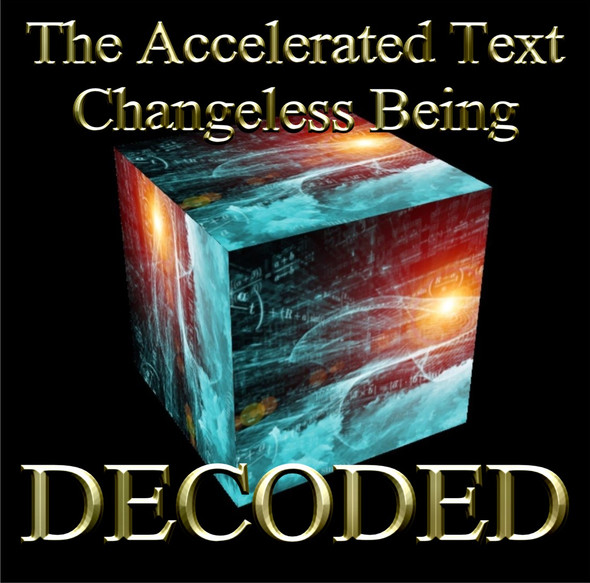                                                                                                                                     The Accelerated Text Changeless Being: Decoded



Parmenides (c. 485 BCE) of Elea was a Greek philosopher from the colony of Elea in southern Italy. He is known as the founder of the Eleatic School of philosophy that taught a strict Monistic view of reality. Philosophical Monism is the belief that all the sensible world is of one, basic, substance and being, un-created and indestructible.  Parmenides believed that all our reality emanates from a single entity that never changes.  This being was not human, according to his teachings, and is the source of all reality, thought, reason and consciousness. 
 
 
As such, he believed that all of us were condensed versions of this entity who essentially created us as a means of self-expression.   Our senses, being a creation of a higher entity, were in fact derisive lower creations that are incapable of sensing our own higher creative natures directly. We rely on meditation, drugs, and altered states of consciousness because we cannot easily separate ourselves from our union with the one without some ongoing form of dissociation. 
 
 
Parmenides knew that his work would be repressed and destroyed on this world so he hid his greatest secrets in this text. The text is highly coded and must be deciphered in order to yield its secrets.  The decoded accelerated text on the Changeless One provides the user with a change in consciousness that is usually only available on the higher planes.  When one reads the written text and then focuses on the glyphs, a change happens in the temporal and medial frontal-cephalic regions of the brain that allows a level of contemplation and depth of thought that is difficult to explain.  The human mind does not easily explore the depth of own nature.  It would prefer to wander and jump around from thought to thought without ever really accomplishing any meaningful goal related to deep contemplation.
 

This text is a magical-tool that will help you explore your own inner nature very deeply. Read the text out loud and focus on the accompanying images.  We provide the entire original text in English and then the translated text in Latin.  The decoded text will then be given in the form of several glyphs.  The three-fold transition of the text will cause the mind to shift gears in sequential fashion.  You will feel yourself attempting to follow the texts with your conscious mind, but you will quickly lose focus.  This text is best used to help you solve deep contemplative problems that you cannot properly focus upon on your own.  Focus on your problem, follow the texts as best you can, and watch the flow of your thoughts.  You will be led to a place in consciousness that will contain little to no thought.  You will find answers that you seek there if you are persistent in your efforts.


Price: $19.95