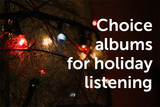 Choice albums for holiday listening