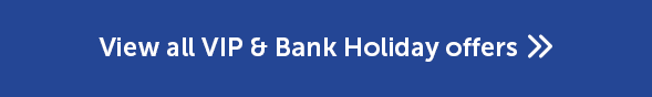 View all VIP Bank Holiday offers