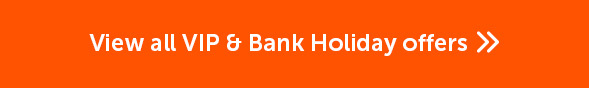 View all VIP Bank Holiday offers