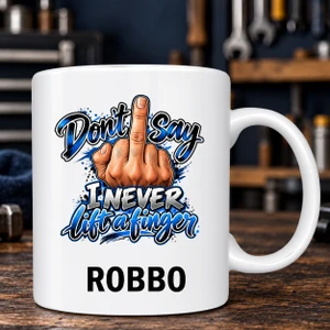 Personalised “Don't Say I Never Lift a Finger” Mug – Funny Gift for Him